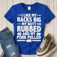 I Like My Racks Big My Butt Rubbed And My Pork Pulled Women's T-Shirt thumb 3