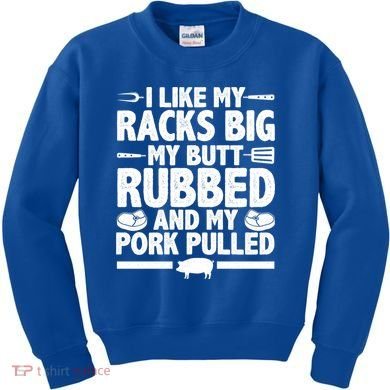 I Like My Racks Big My Butt Rubbed And My Pork Pulled Kids Sweatshirt