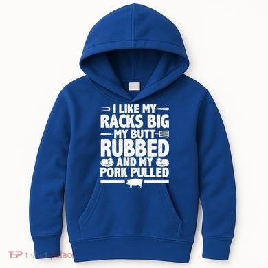 I Like My Racks Big My Butt Rubbed And My Pork Pulled Kids Hoodie