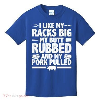 I Like My Racks Big My Butt Rubbed And My Pork Pulled Kids T-Shirt