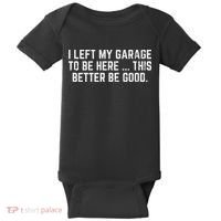 I Left My Garage To Be Here This Better Good Mechanic Car Baby Bodysuit thumb 0