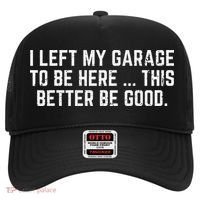 I Left My Garage To Be Here This Better Good Mechanic Car Hat thumb 0