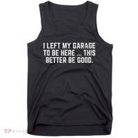 I Left My Garage To Be Here This Better Good Mechanic Car Tank Top thumb 0