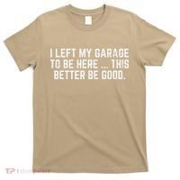 I Left My Garage To Be Here This Better Good Mechanic Car T-Shirt thumb 0