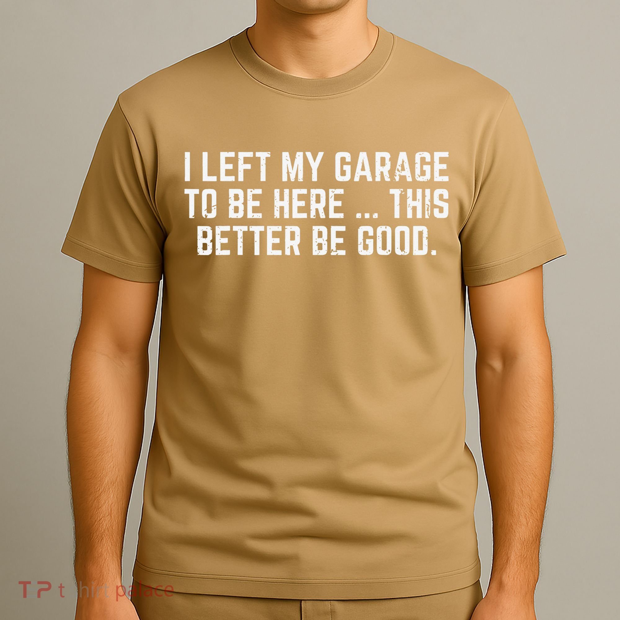 I Left My Garage To Be Here This Better Good Mechanic Car T-Shirt