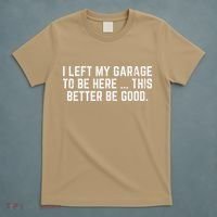 I Left My Garage To Be Here This Better Good Mechanic Car T-Shirt thumb 5