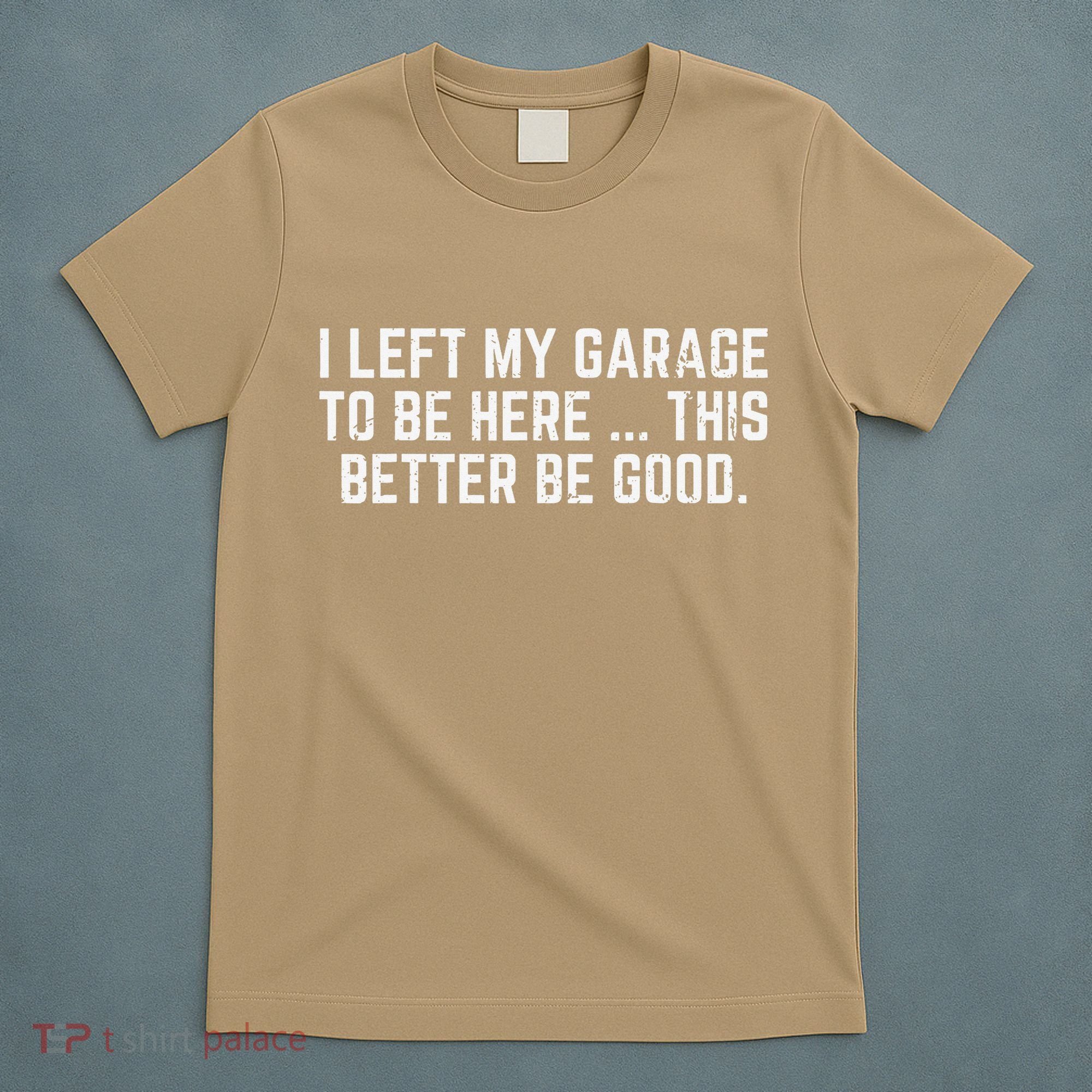 I Left My Garage To Be Here This Better Good Mechanic Car T-Shirt