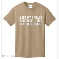 I Left My Garage To Be Here This Better Good Mechanic Car Kids T-Shirt thumb 0