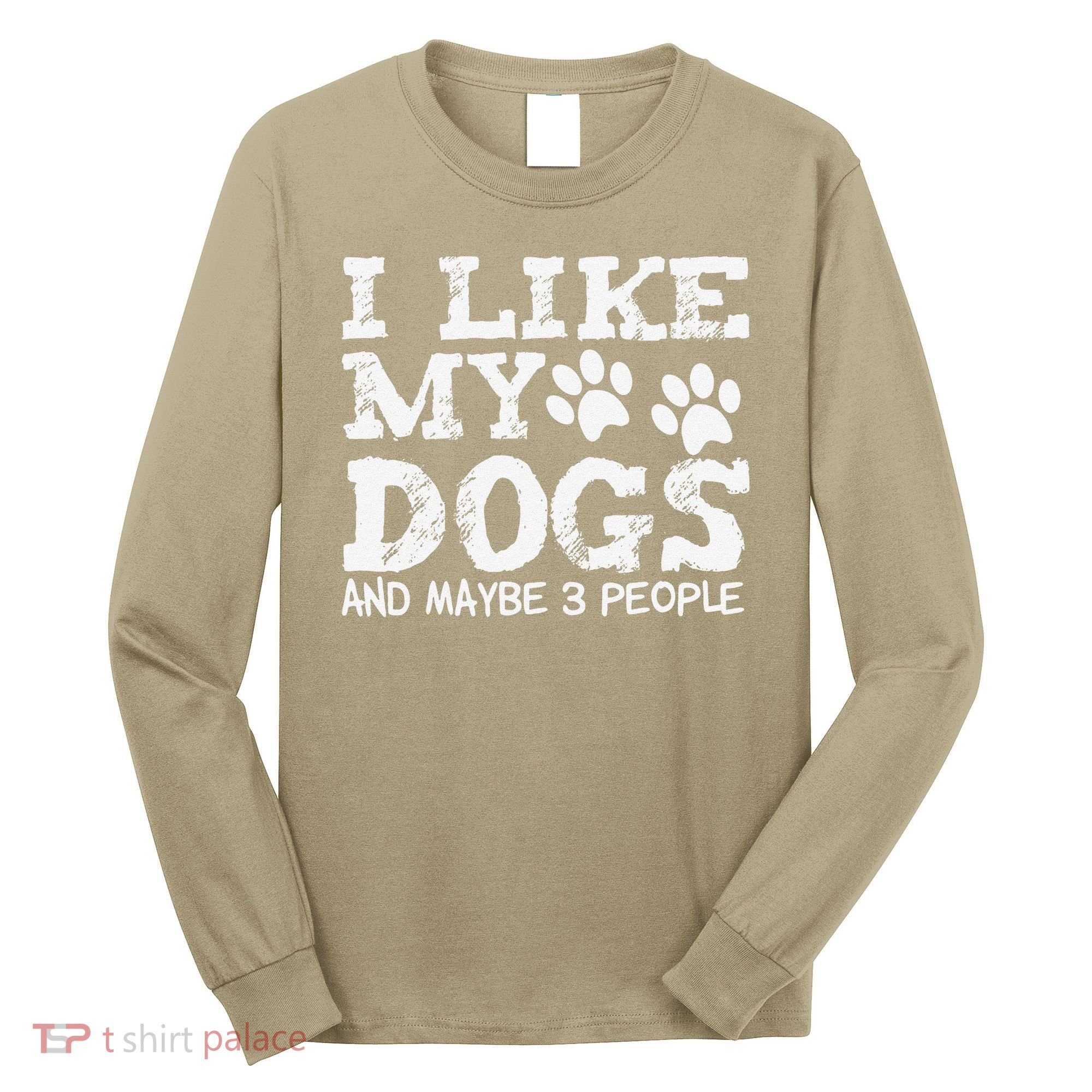 I Like My Dogs And Maybe 3 People Funny Sarcastic Dog Lover Long Sleeve Shirt