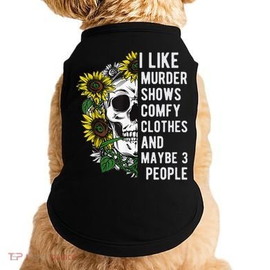 I Like Murder Shows Comfy Clothes And Maybe 3 People Doggie Tank