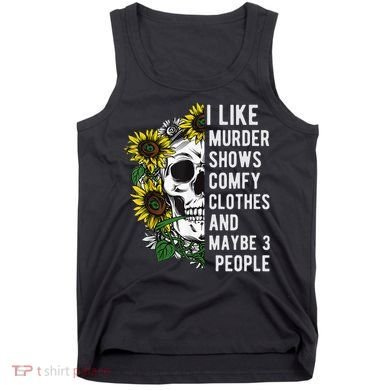 I Like Murder Shows Comfy Clothes And Maybe 3 People Tank Top