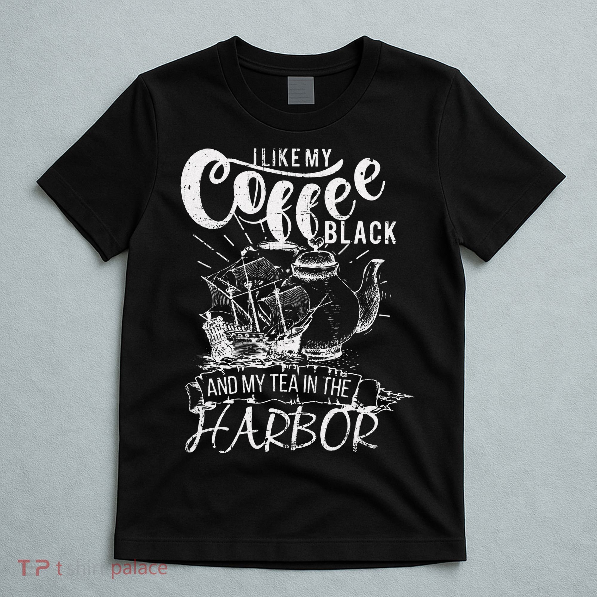I Like My Coffee Black And My Tea In The Harbor Patriotic T-Shirt