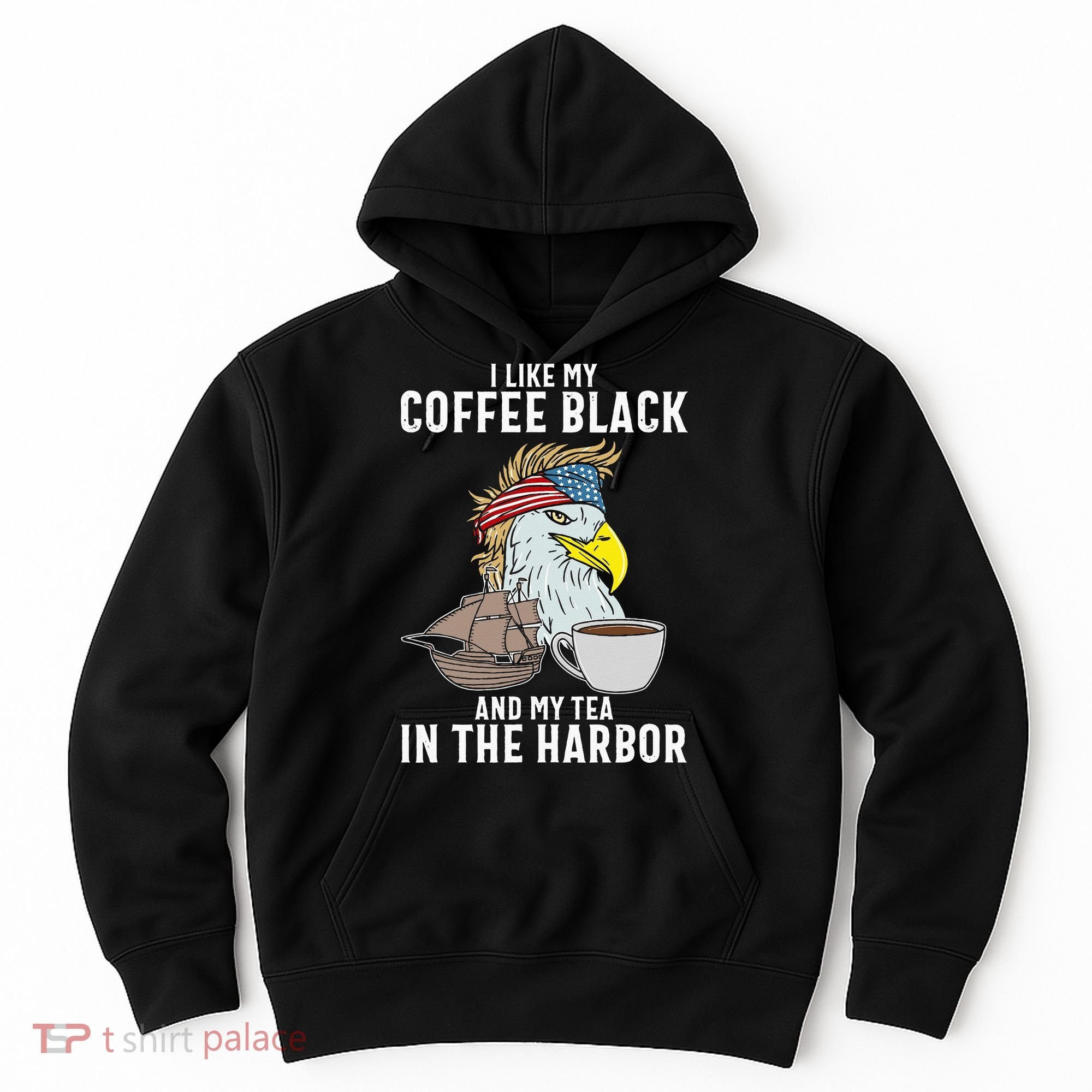 I Like My Coffee Black And My Tea In The Harbor Patriotic Hoodie