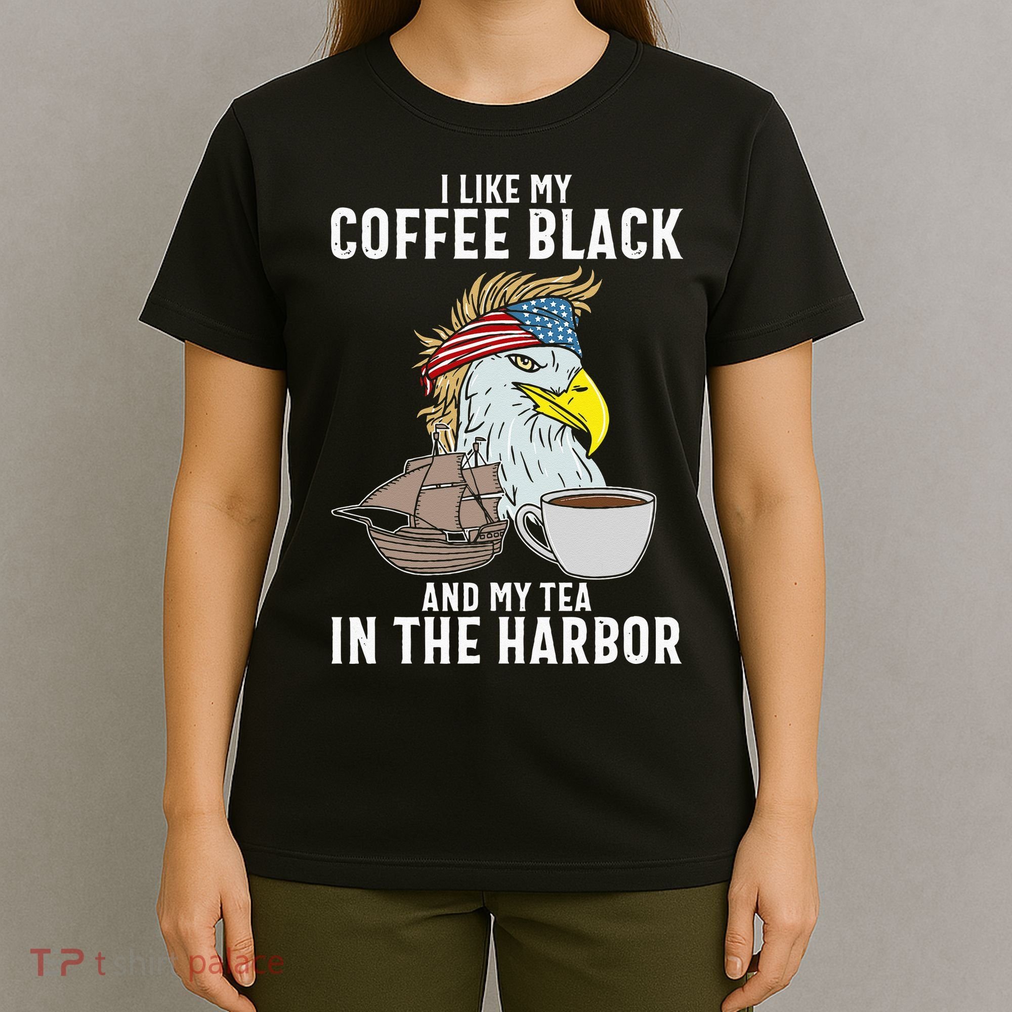 I Like My Coffee Black And My Tea In The Harbor Patriotic T-Shirt