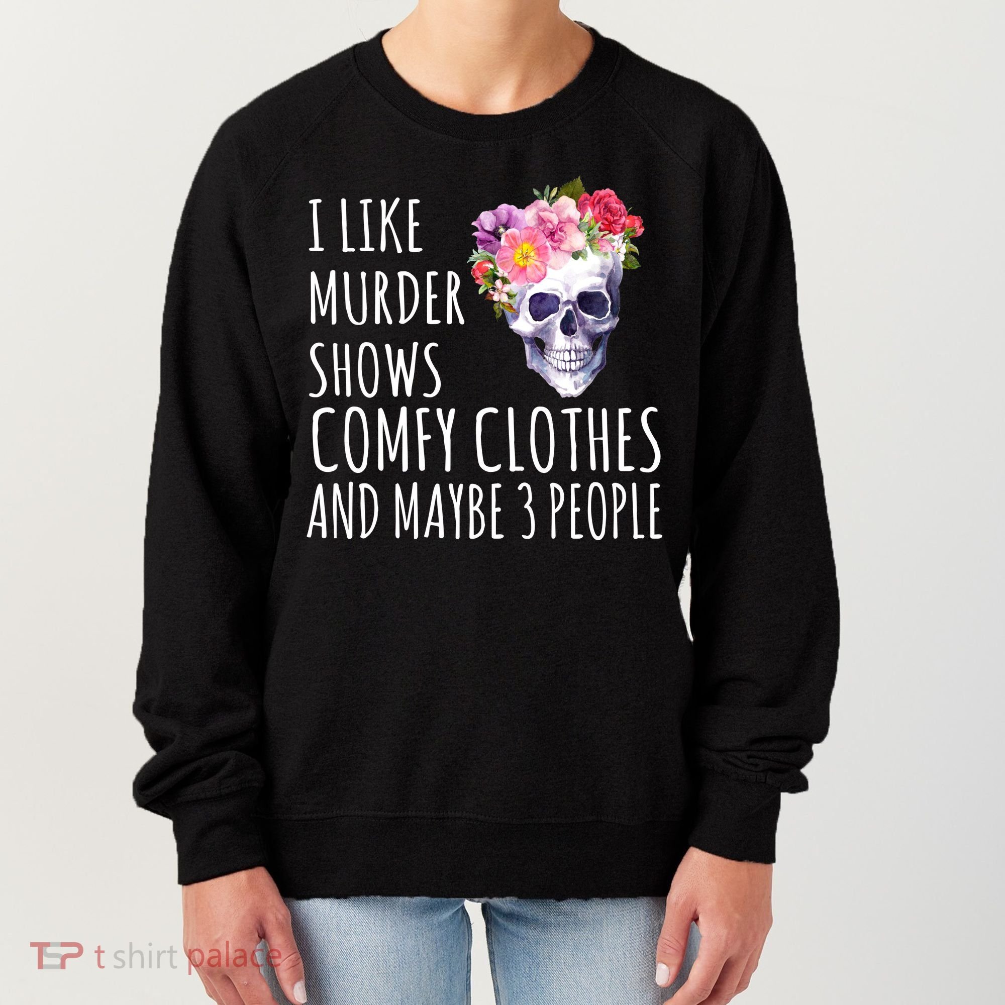 I Like Murder Shows Comfy Clothes And Maybe 3 People Floral Skull Women's Sweatshirt