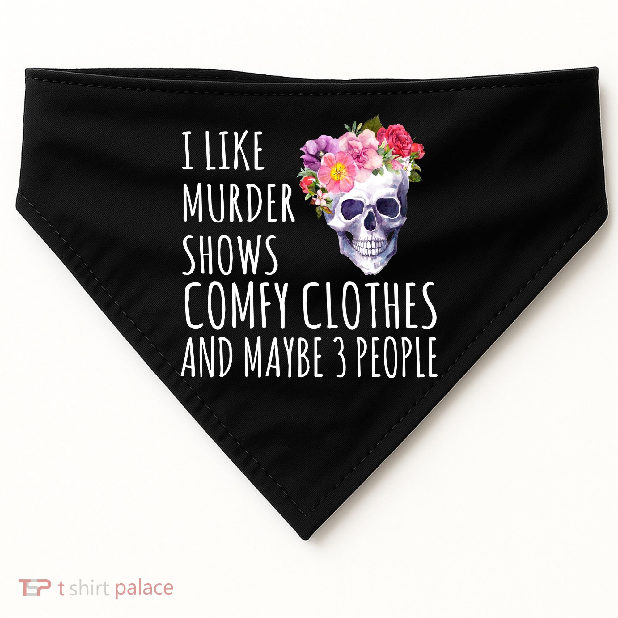 I Like Murder Shows Comfy Clothes And Maybe 3 People Floral Skull USA-Made Doggie Bandana