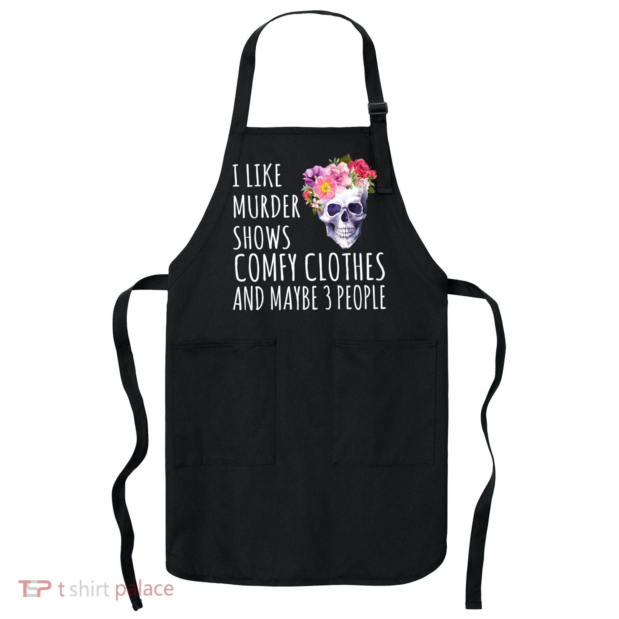 I Like Murder Shows Comfy Clothes And Maybe 3 People Floral Skull Apron