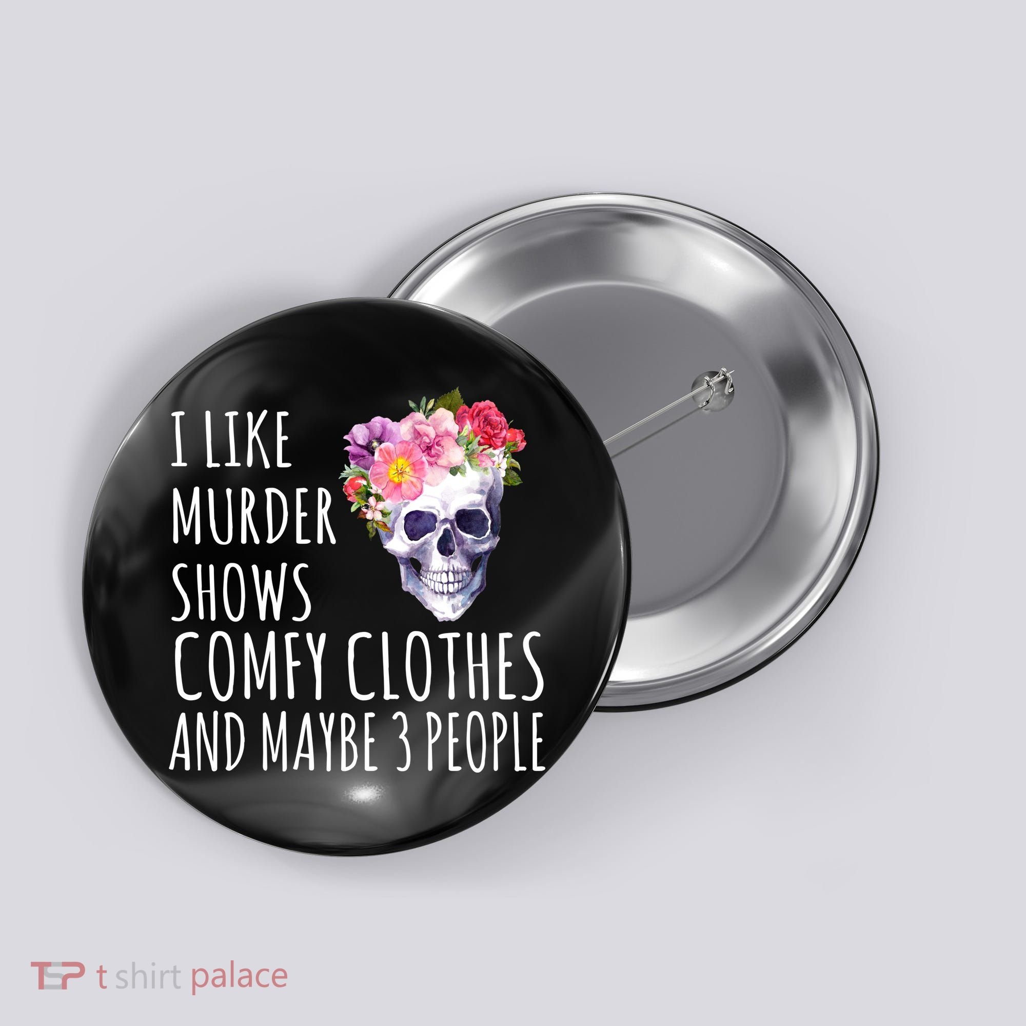 I Like Murder Shows Comfy Clothes And Maybe 3 People Floral Skull Button