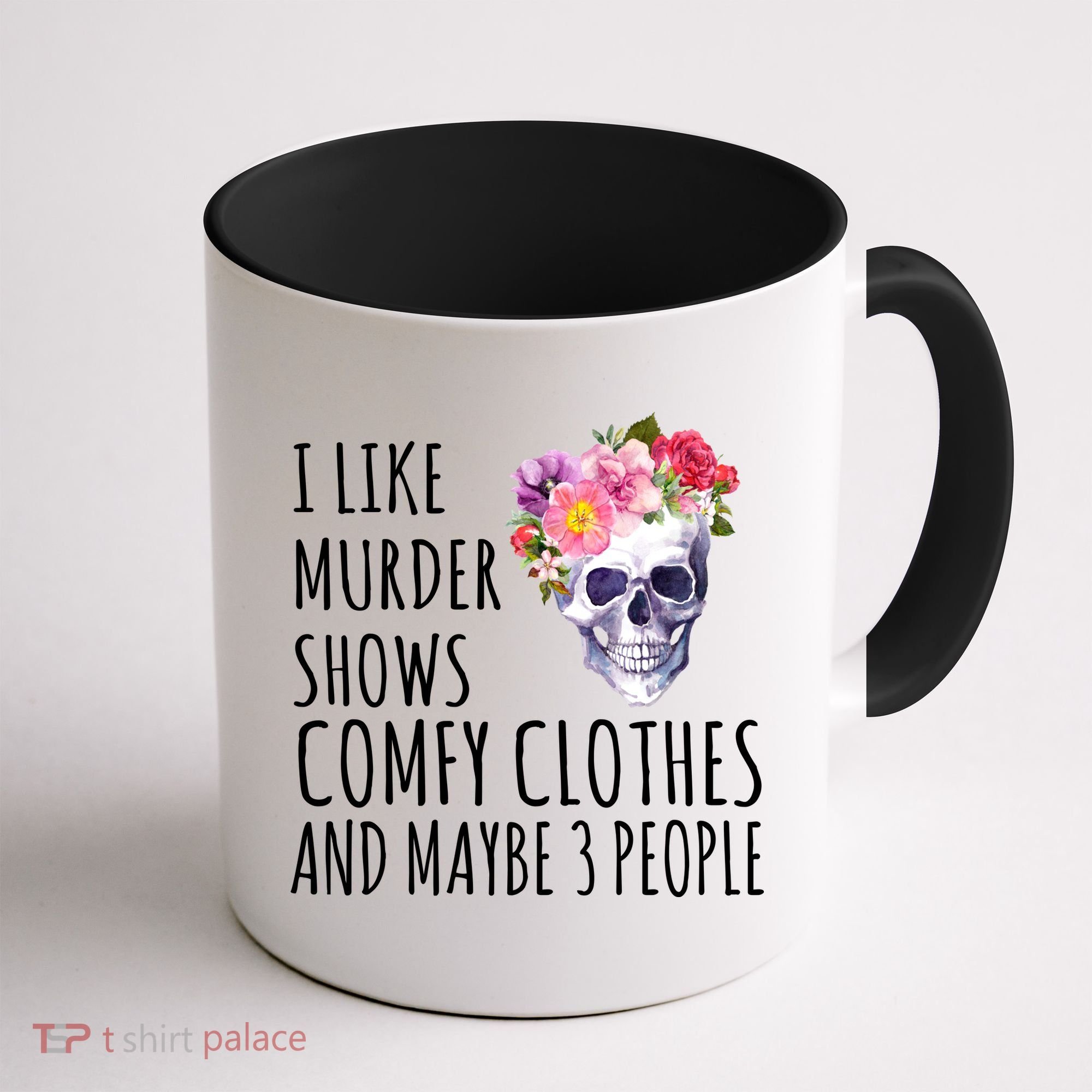 I Like Murder Shows Comfy Clothes And Maybe 3 People Floral Skull Coffee Mug