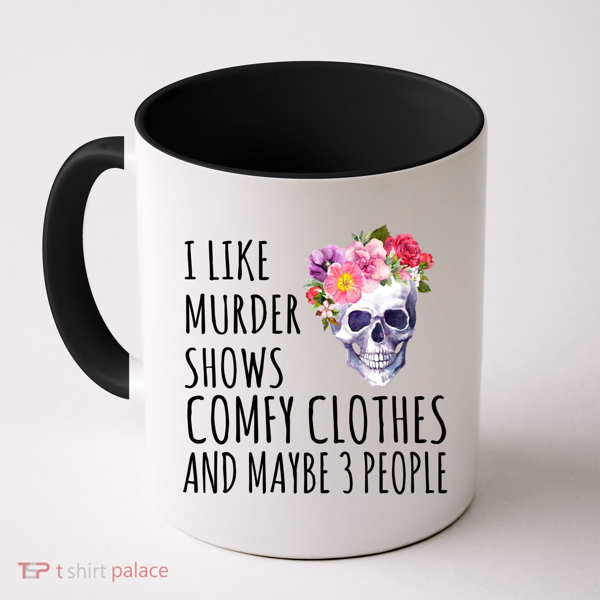 I Like Murder Shows Comfy Clothes And Maybe 3 People Floral Skull Coffee Mug