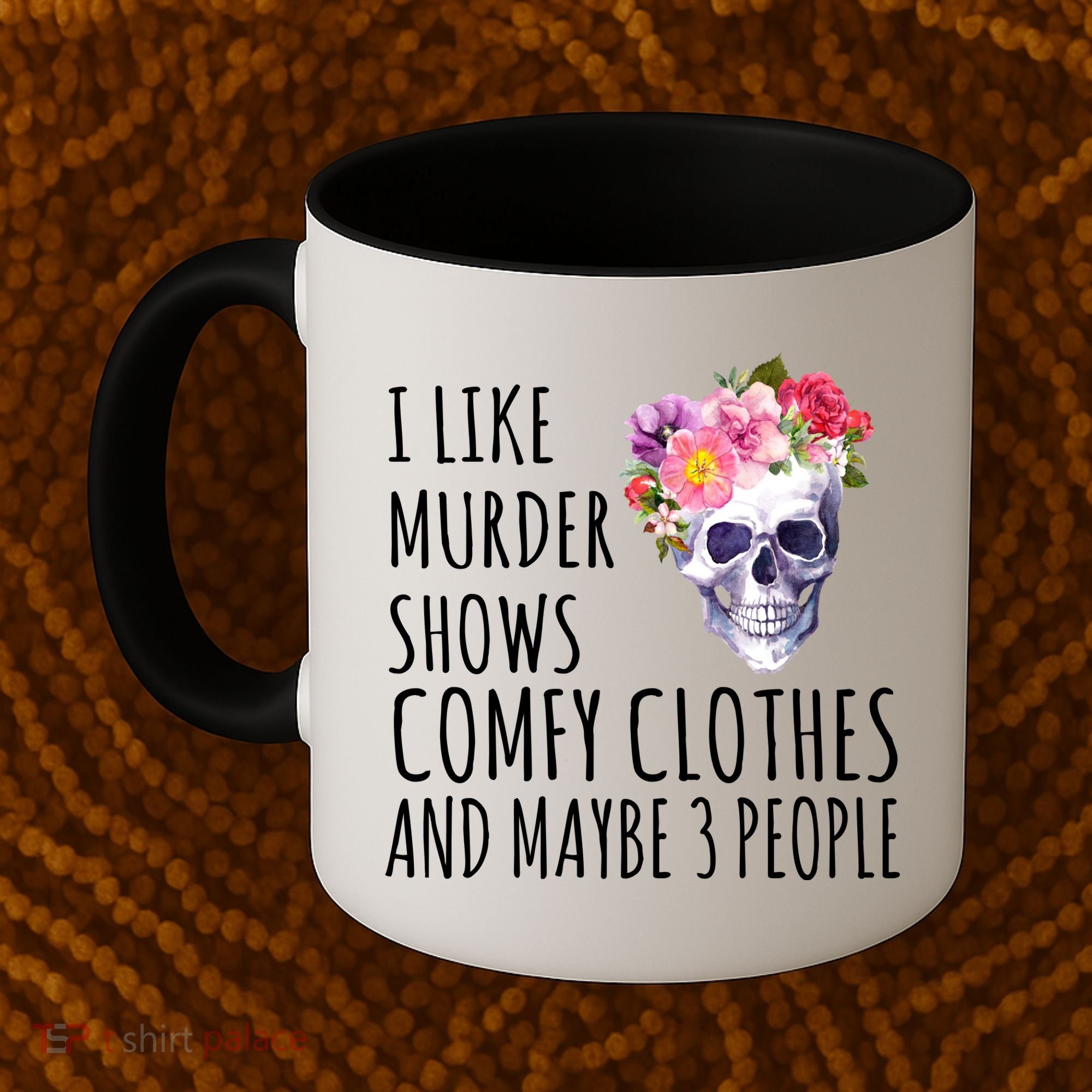 I Like Murder Shows Comfy Clothes And Maybe 3 People Floral Skull Coffee Mug