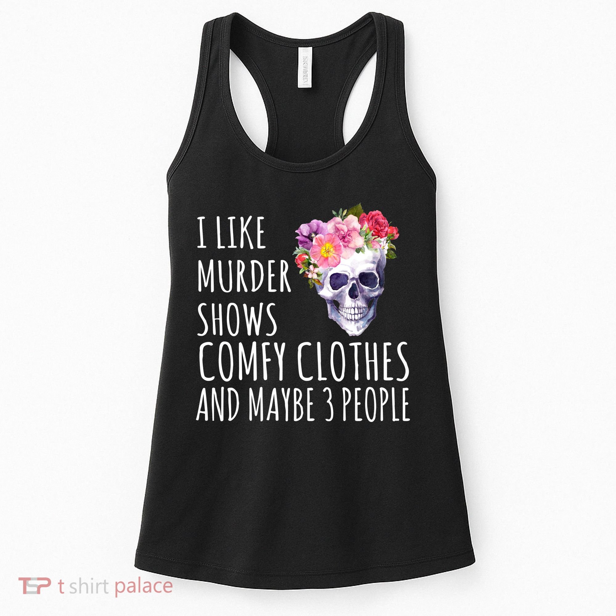 I Like Murder Shows Comfy Clothes And Maybe 3 People Floral Skull Women's Tank Top