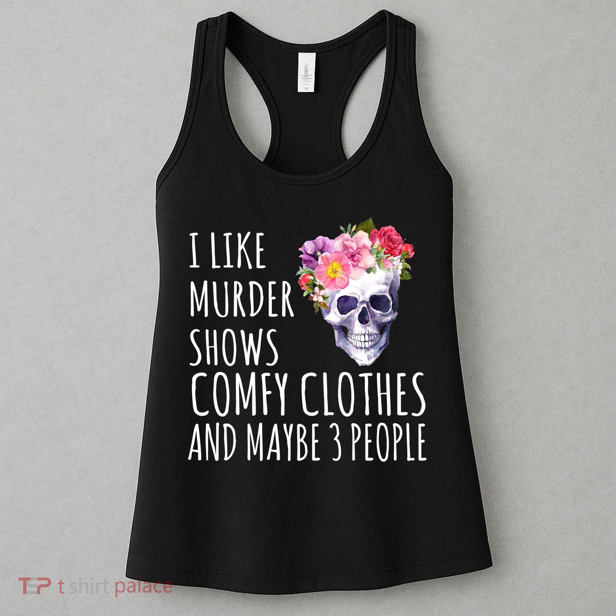 I Like Murder Shows Comfy Clothes And Maybe 3 People Floral Skull Women's Tank Top