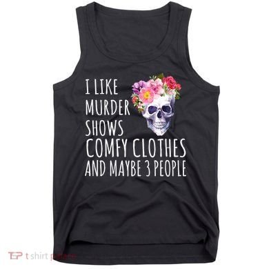 I Like Murder Shows Comfy Clothes And Maybe 3 People Floral Skull Tank Top