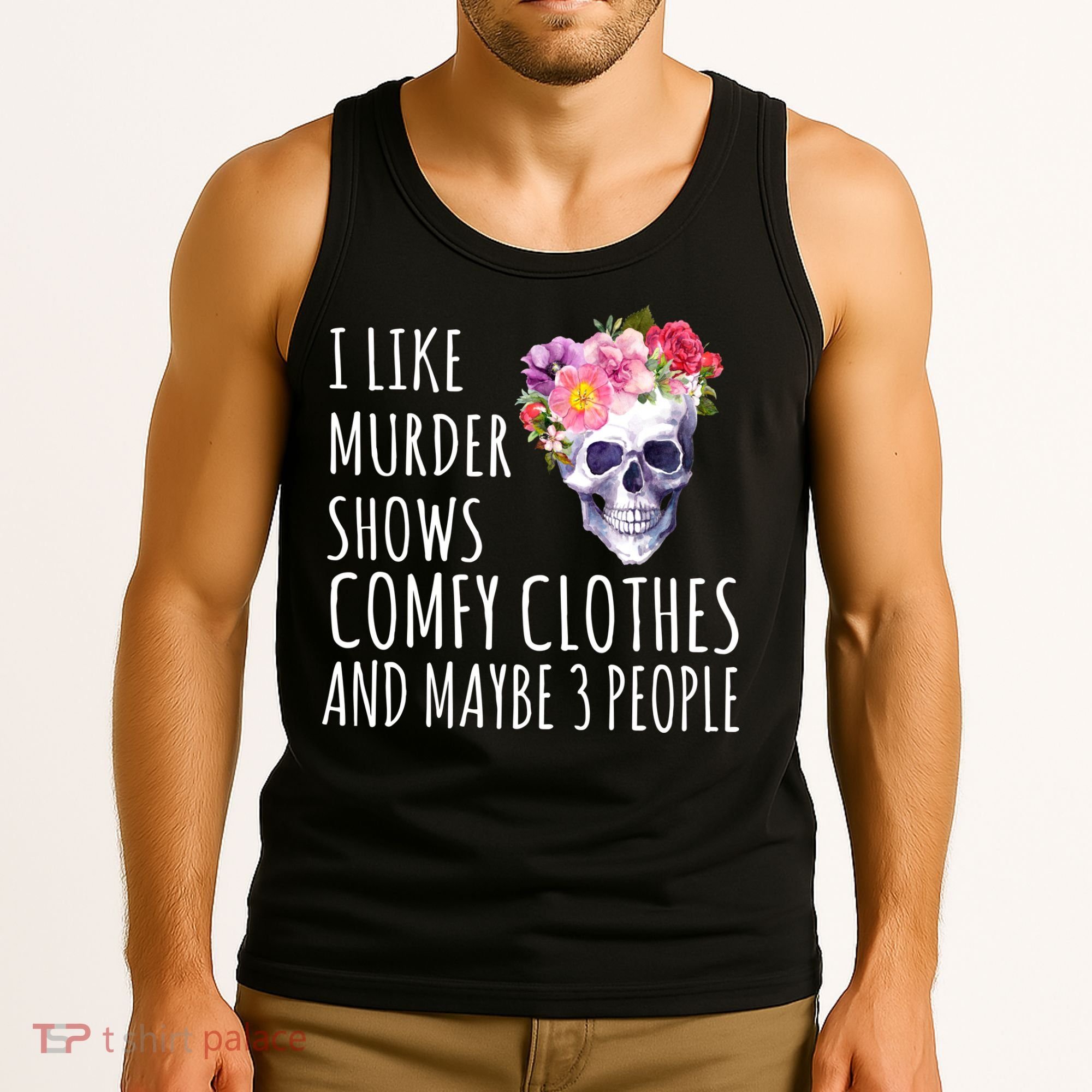 I Like Murder Shows Comfy Clothes And Maybe 3 People Floral Skull Tank Top