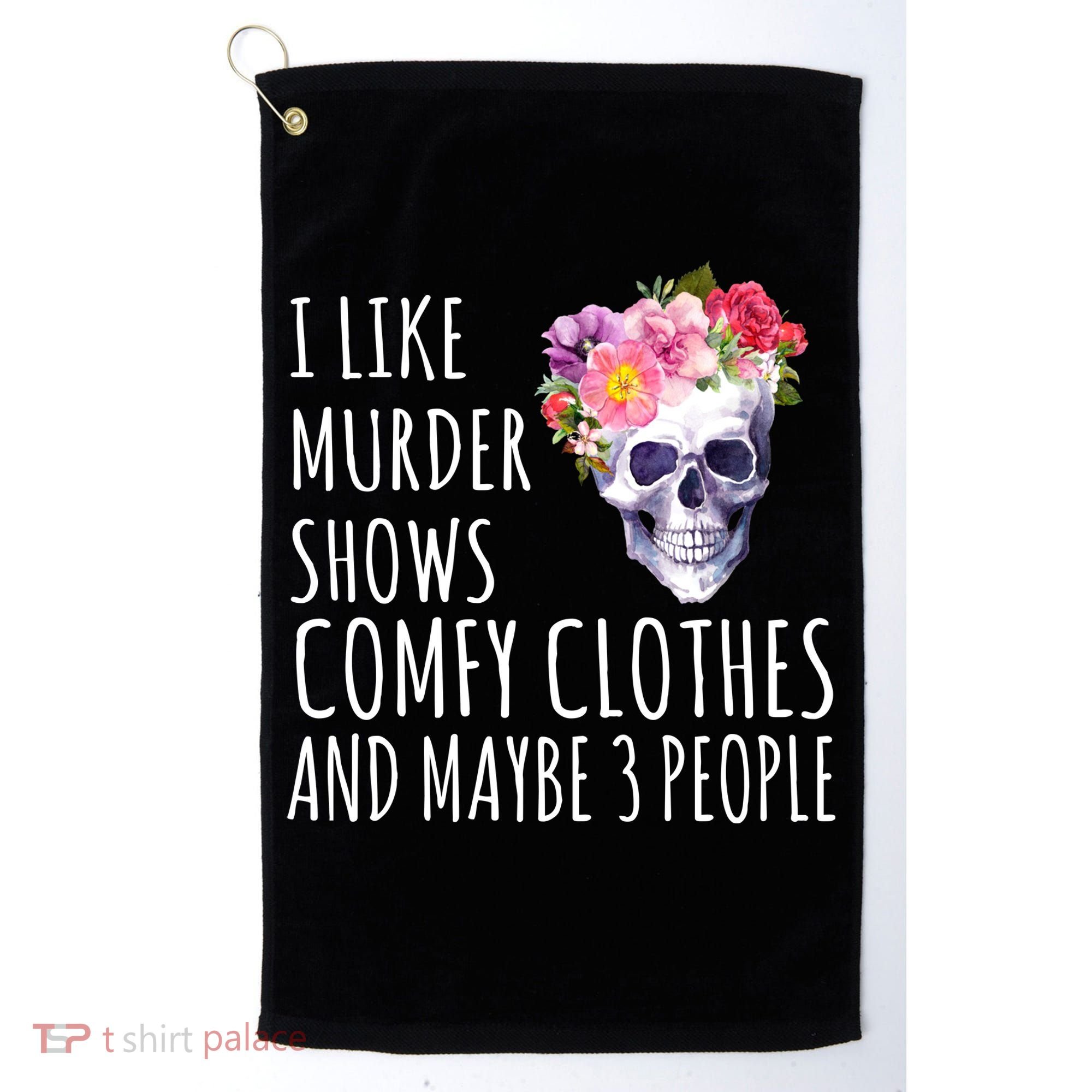 I Like Murder Shows Comfy Clothes And Maybe 3 People Floral Skull Golf Towel