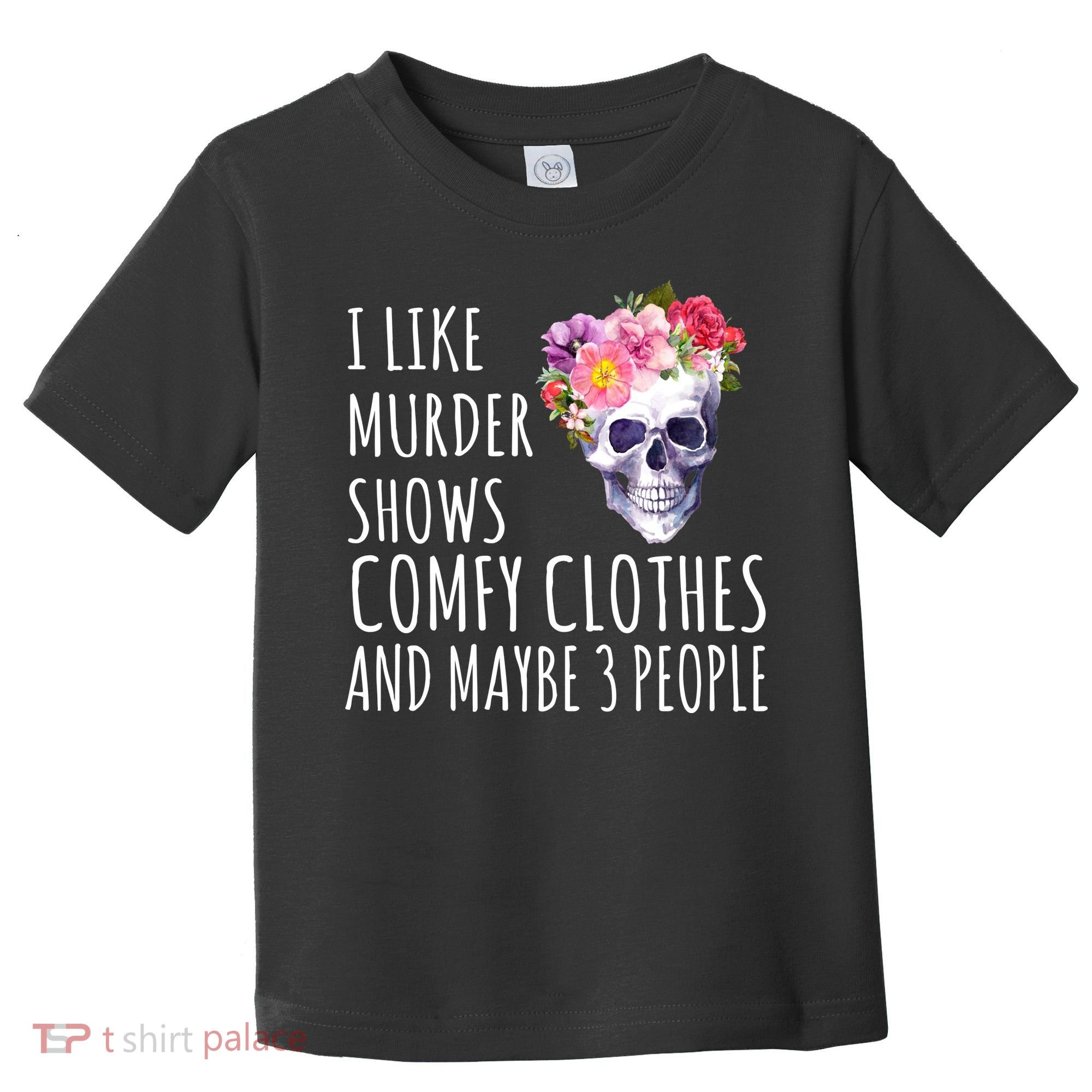 I Like Murder Shows Comfy Clothes And Maybe 3 People Floral Skull Toddler T-Shirt