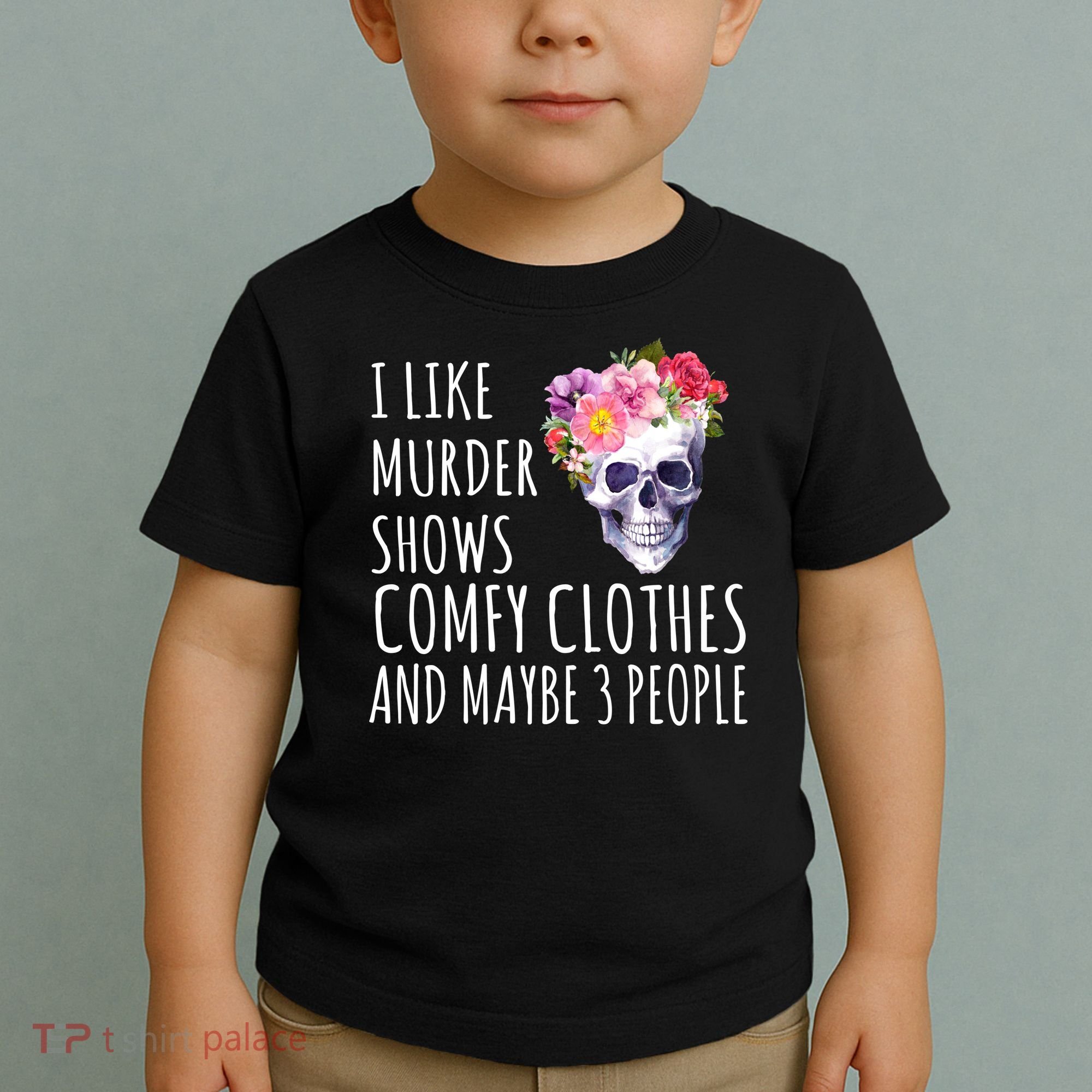 I Like Murder Shows Comfy Clothes And Maybe 3 People Floral Skull Toddler T-Shirt