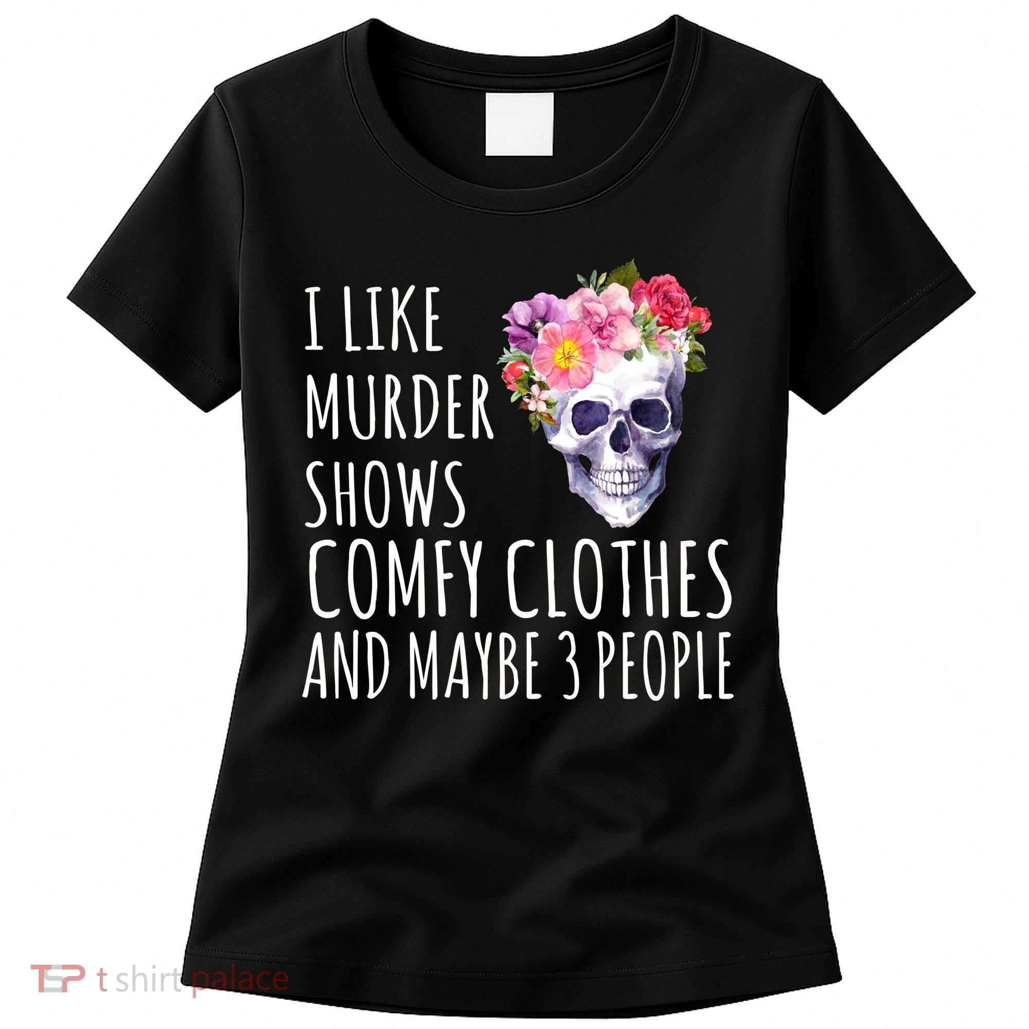 I Like Murder Shows Comfy Clothes And Maybe 3 People Floral Skull Women's T-Shirt