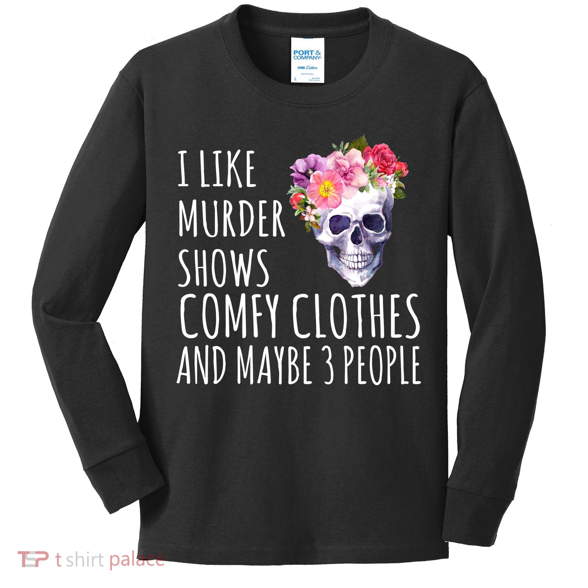 I Like Murder Shows Comfy Clothes And Maybe 3 People Floral Skull Kids Long Sleeve Shirt