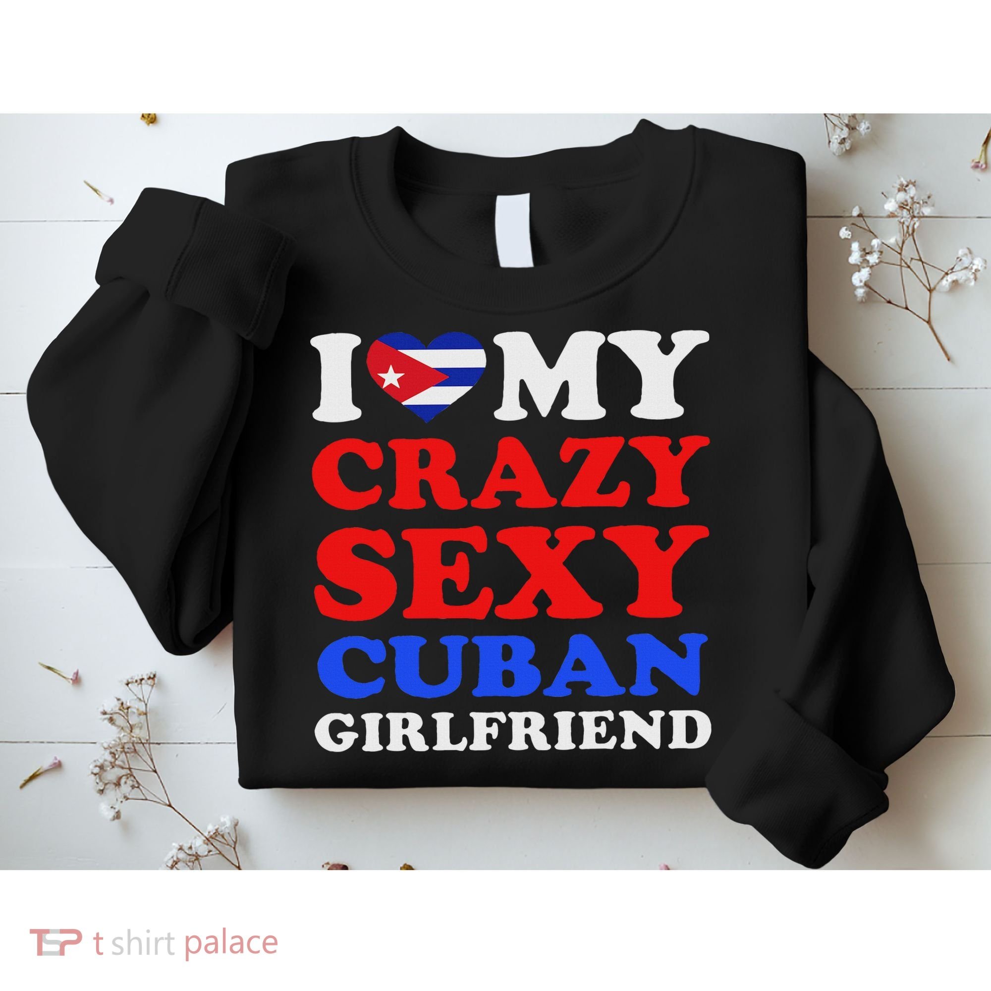 I Love My Crazy Sexy Cuban Girlfriend Cuba Boyfriend Gift Sweatshirt