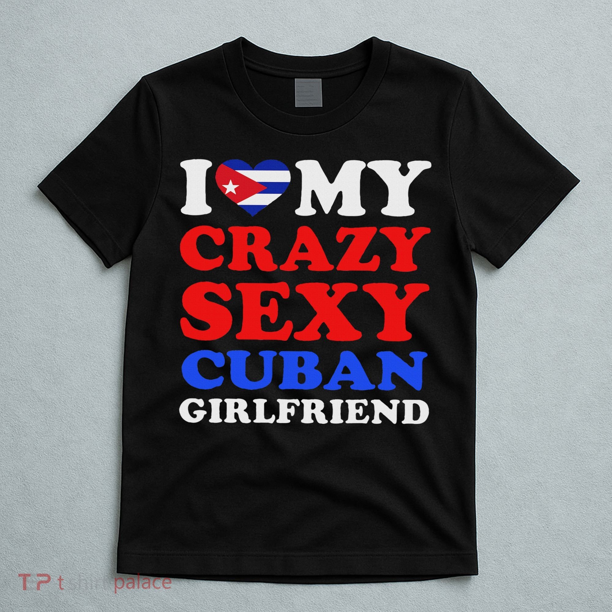 I Love My Crazy Sexy Cuban Girlfriend Cuba Boyfriend Gift T-Shirt
