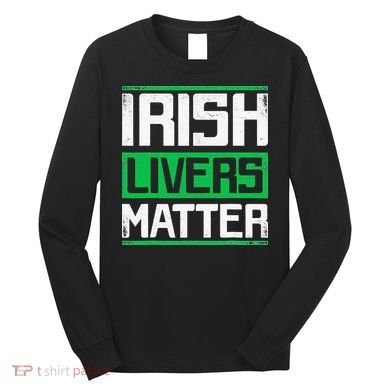 Irish Livers Matter St Patricks Day Long Sleeve Shirt