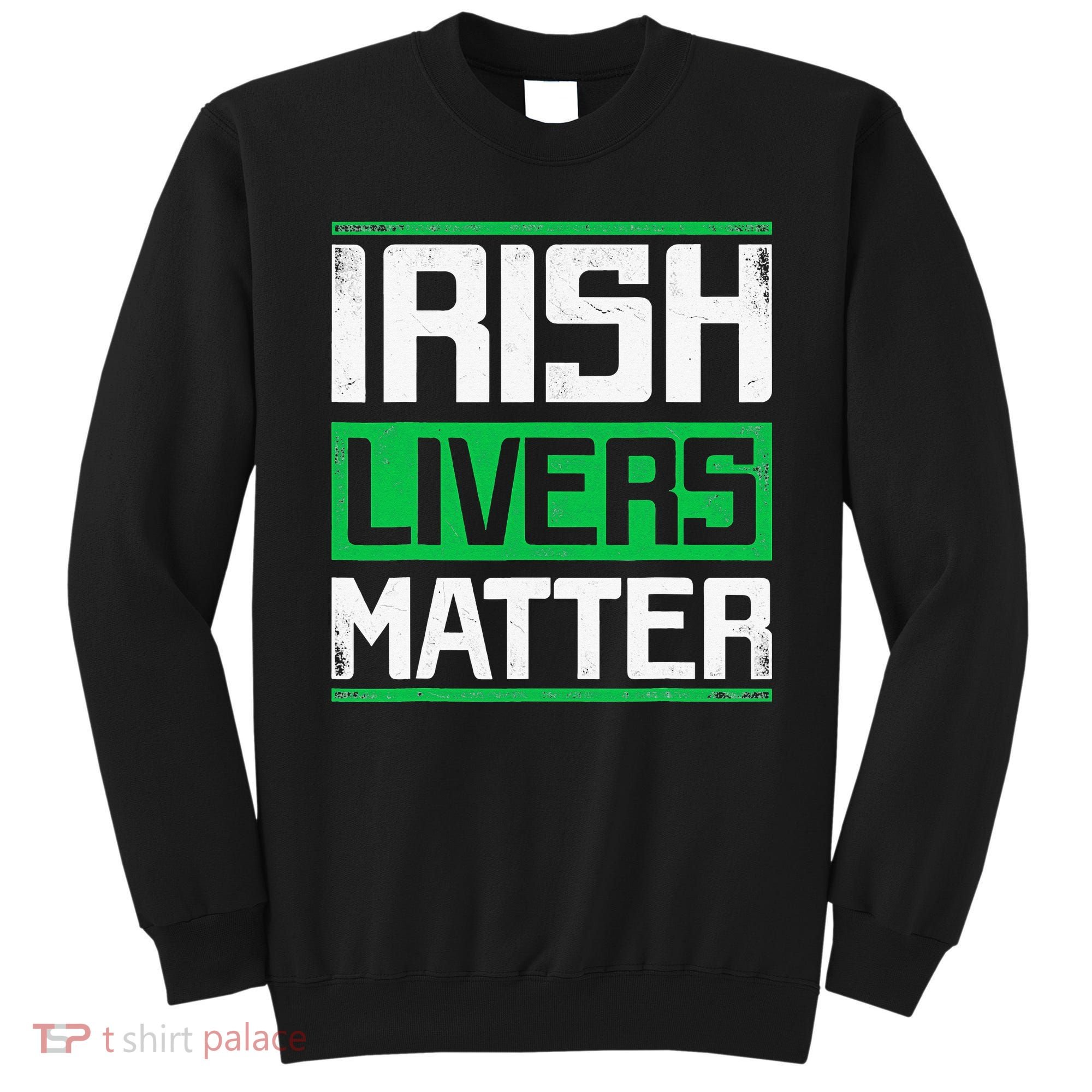 Irish Livers Matter St Patricks Day Sweatshirt