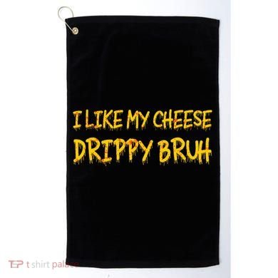 I Like My Cheese Drippy Bruh Golf Towel