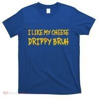 I Like My Cheese Drippy Bruh T-Shirt thumb 0