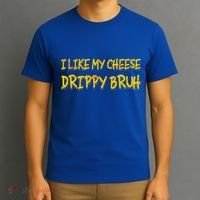 I Like My Cheese Drippy Bruh T-Shirt thumb 3