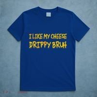 I Like My Cheese Drippy Bruh T-Shirt thumb 5