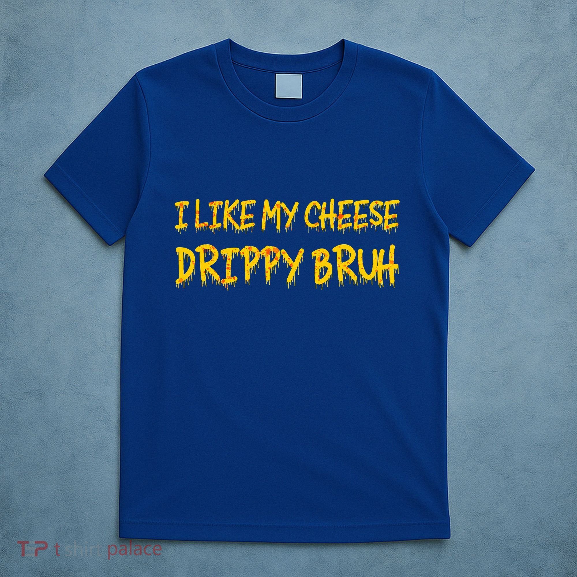 I Like My Cheese Drippy Bruh T-Shirt