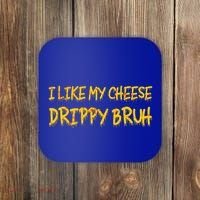 I Like My Cheese Drippy Bruh Coaster thumb 0