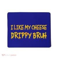 I Like My Cheese Drippy Bruh Mousepad thumb 0