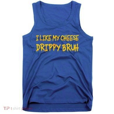 I Like My Cheese Drippy Bruh Tank Top