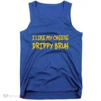 I Like My Cheese Drippy Bruh Tank Top thumb 0
