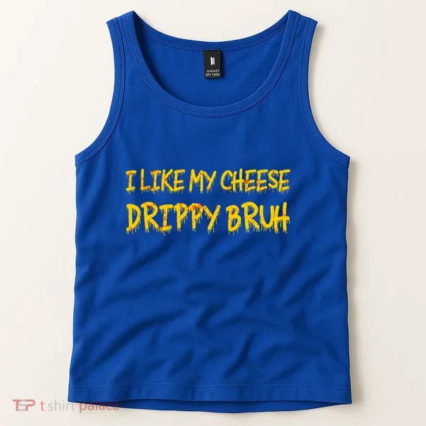 I Like My Cheese Drippy Bruh Tank Top