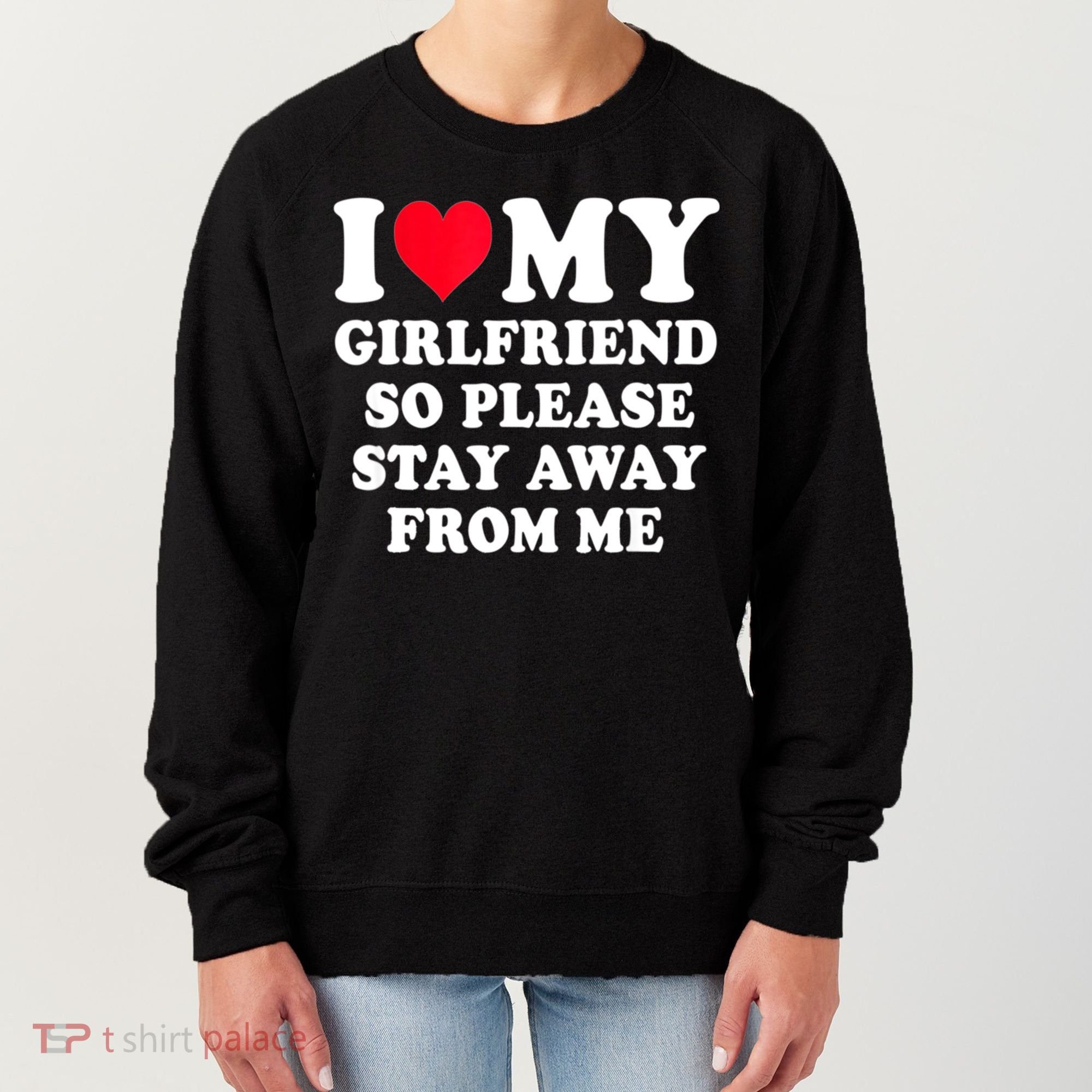 I Love My Girlfriend So Please Stay Away From Me Funny Gift Women's Sweatshirt