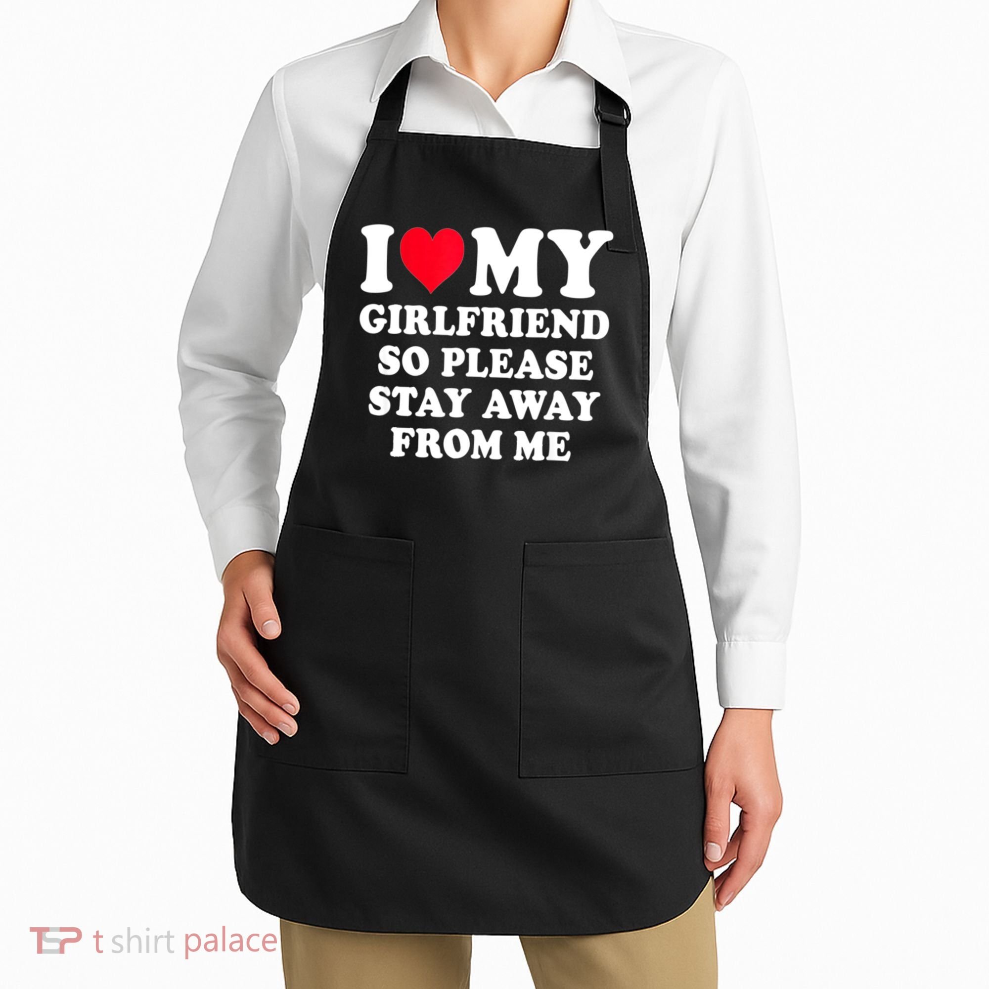 I Love My Girlfriend So Please Stay Away From Me Funny Gift Apron